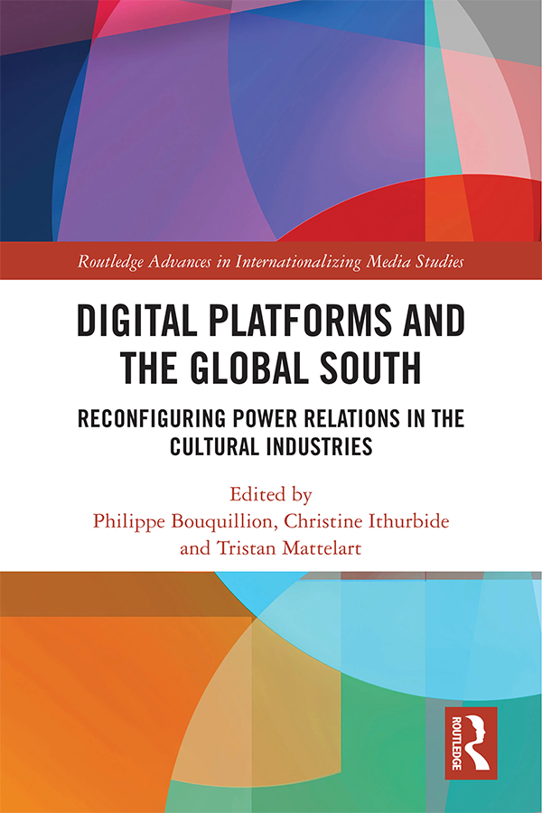 Tristan Mattelart Digital Platforms and the Global South - Reconfiguring Power Relations in the Cultural Industries Tristan Mattelart Digital Platforms and the Global South - Reconfiguring Power Relations in the Cultural Industries