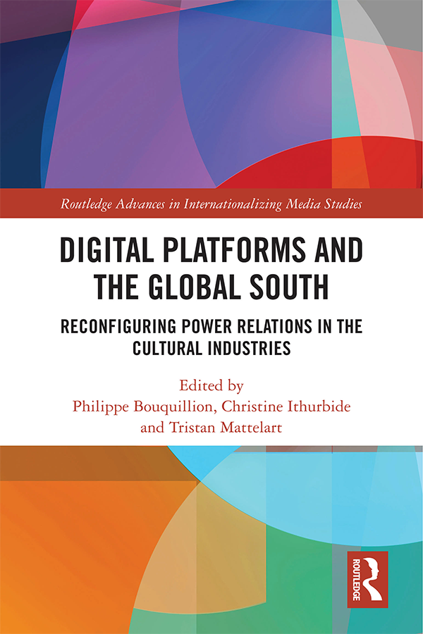 Tristan Mattelart Digital Platforms and the Global South - Reconfiguring Power Relations in the Cultural Industries