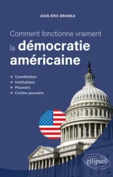  Comment fonctionne vraiment la démocratie américaine. Constitution, institutions, pouvoirs, contre-pouvoirs 