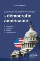  Comment fonctionne vraiment la démocratie américaine. Constitution, institutions, pouvoirs, contre-pouvoirs 